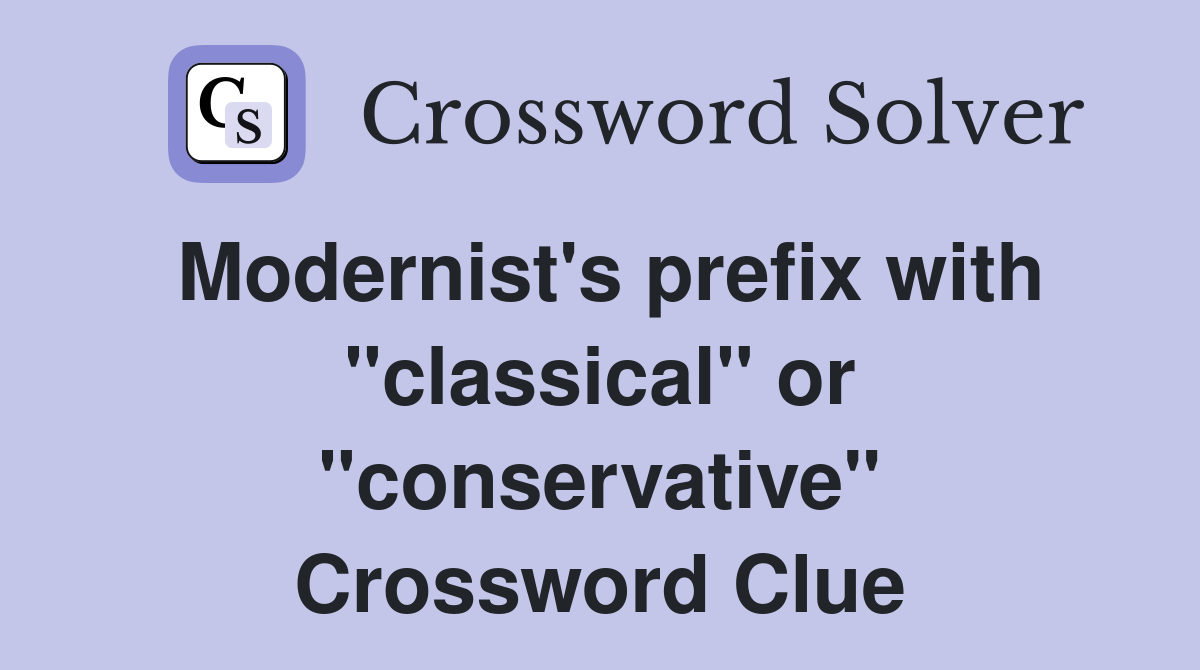 Modernist's prefix with "classical" or "conservative" Crossword Clue