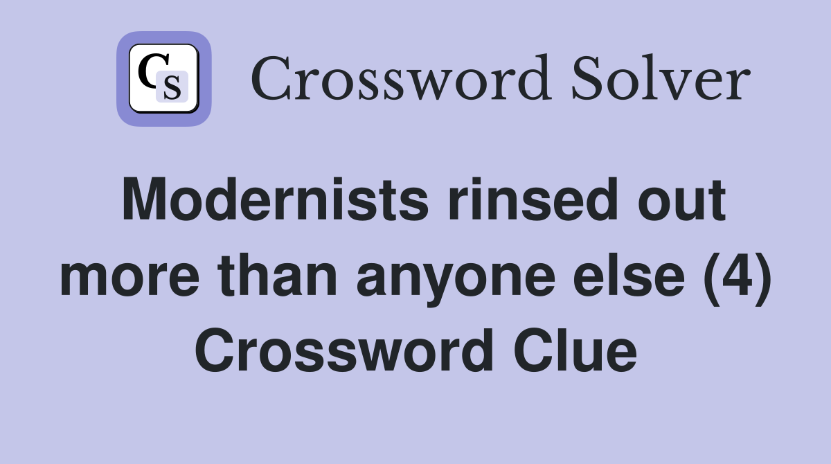 Modernists rinsed out more than anyone else (4) Crossword Clue