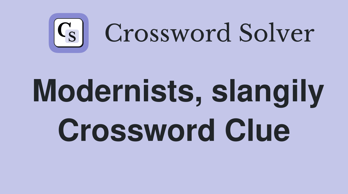 Modernists, slangily Crossword Clue