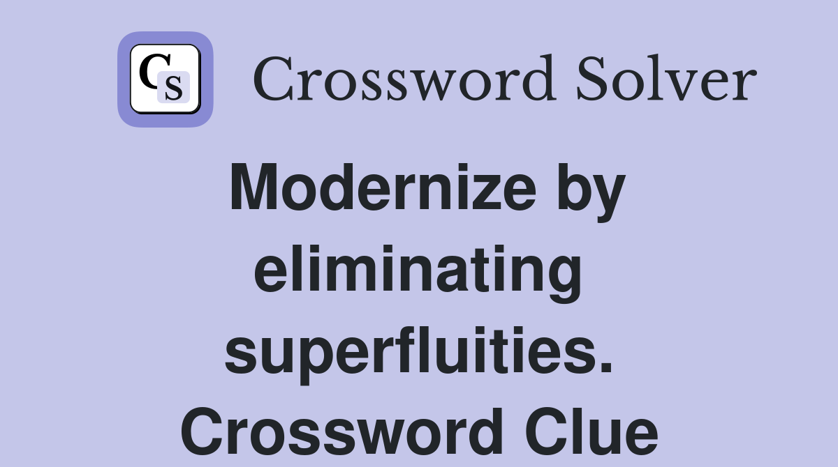 Modernize by eliminating superfluities. Crossword Clue