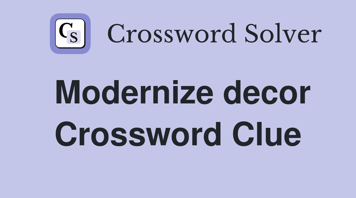 Modernize decor Crossword Clue