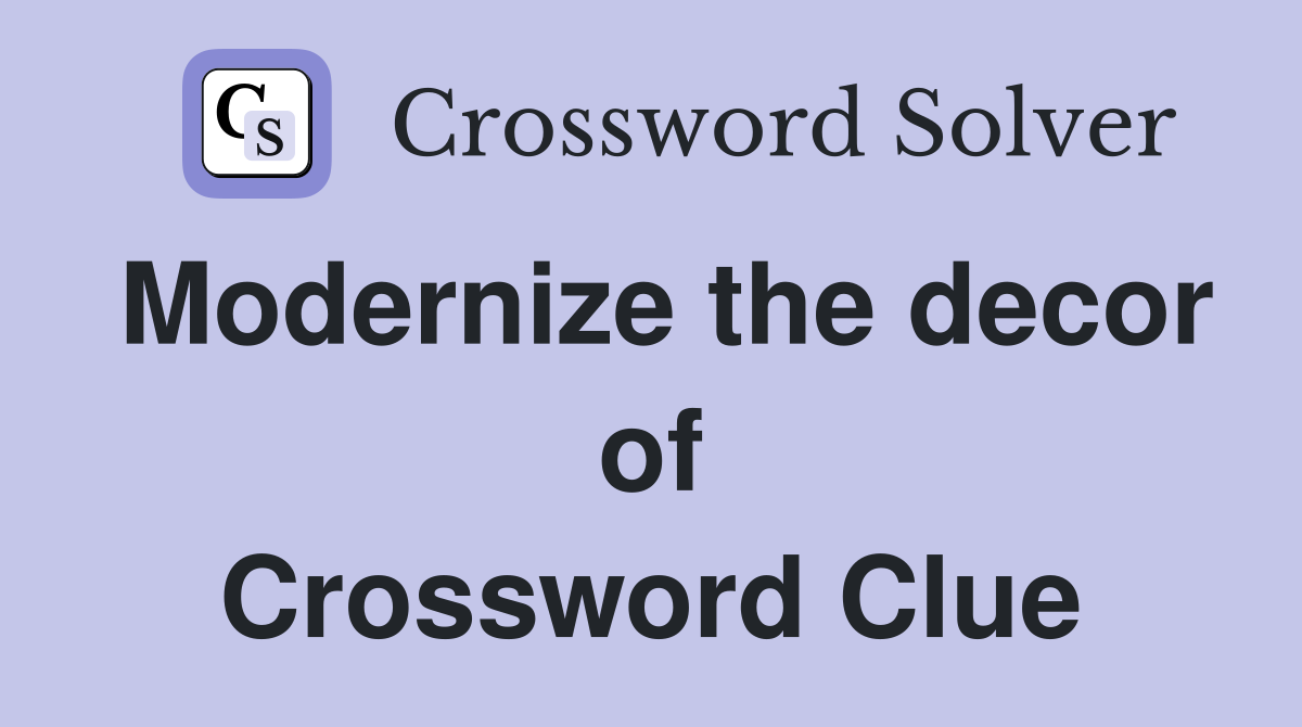 Modernize the decor of Crossword Clue