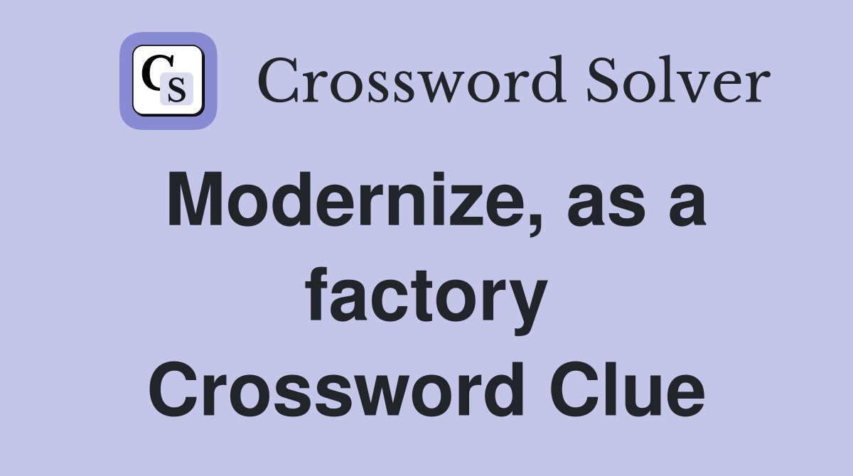 Modernize, as a factory Crossword Clue