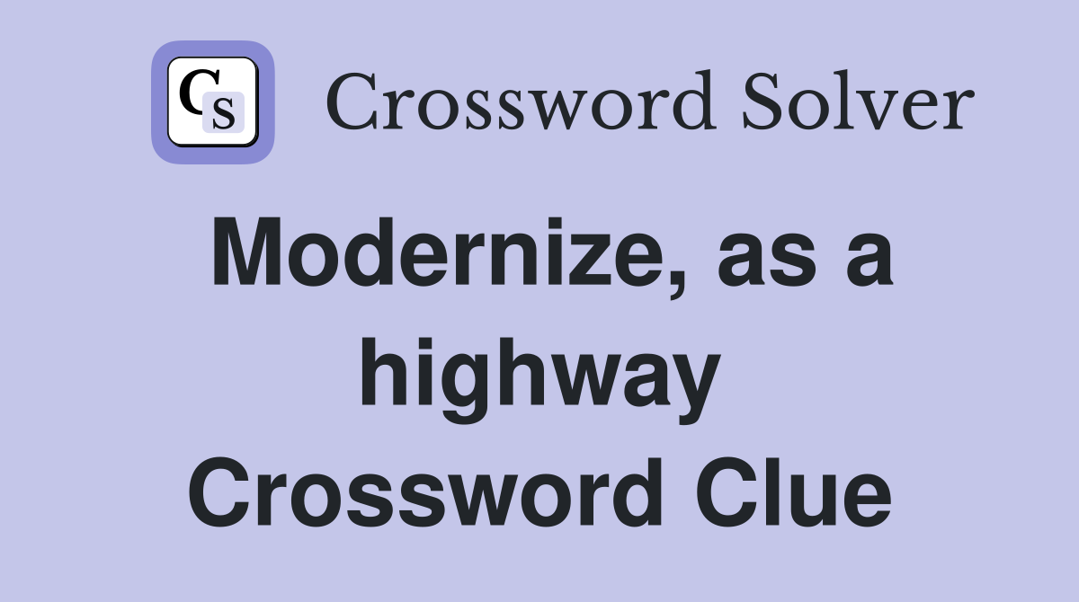 Modernize, as a highway Crossword Clue
