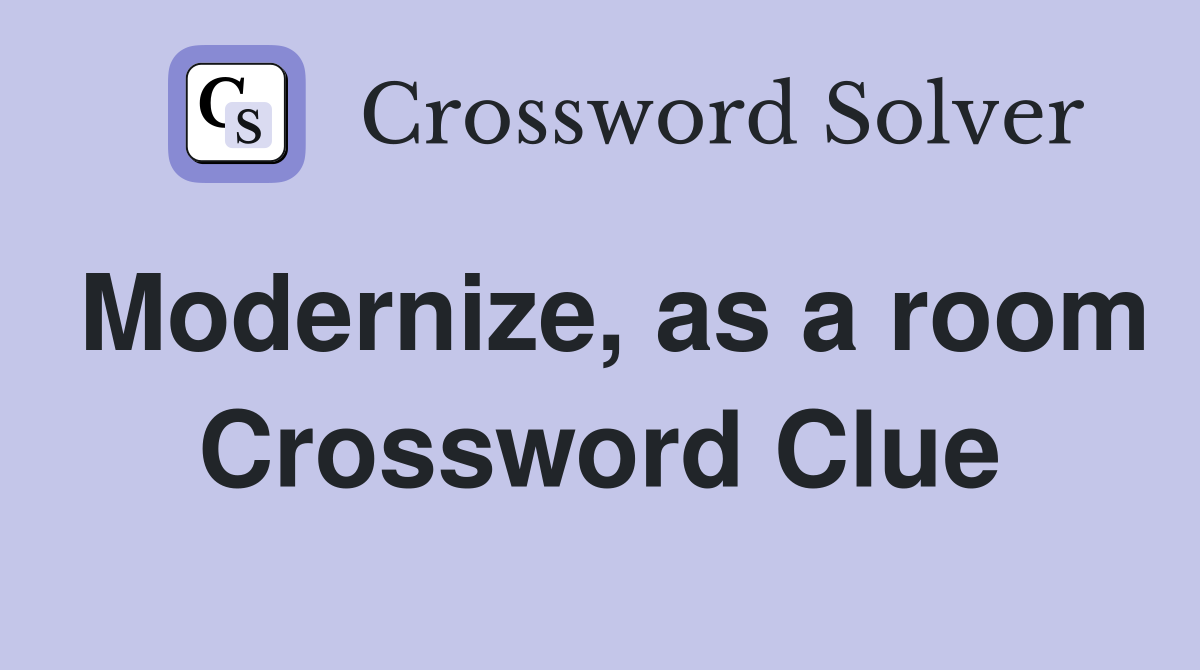 Modernize, as a room Crossword Clue