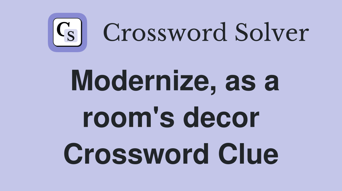 Modernize, as a room's decor Crossword Clue