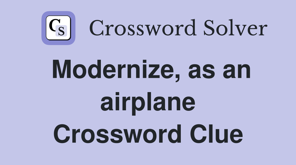 Modernize, as an airplane Crossword Clue