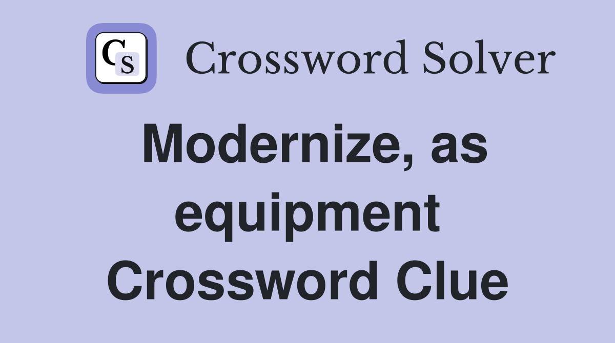 Modernize, as equipment Crossword Clue