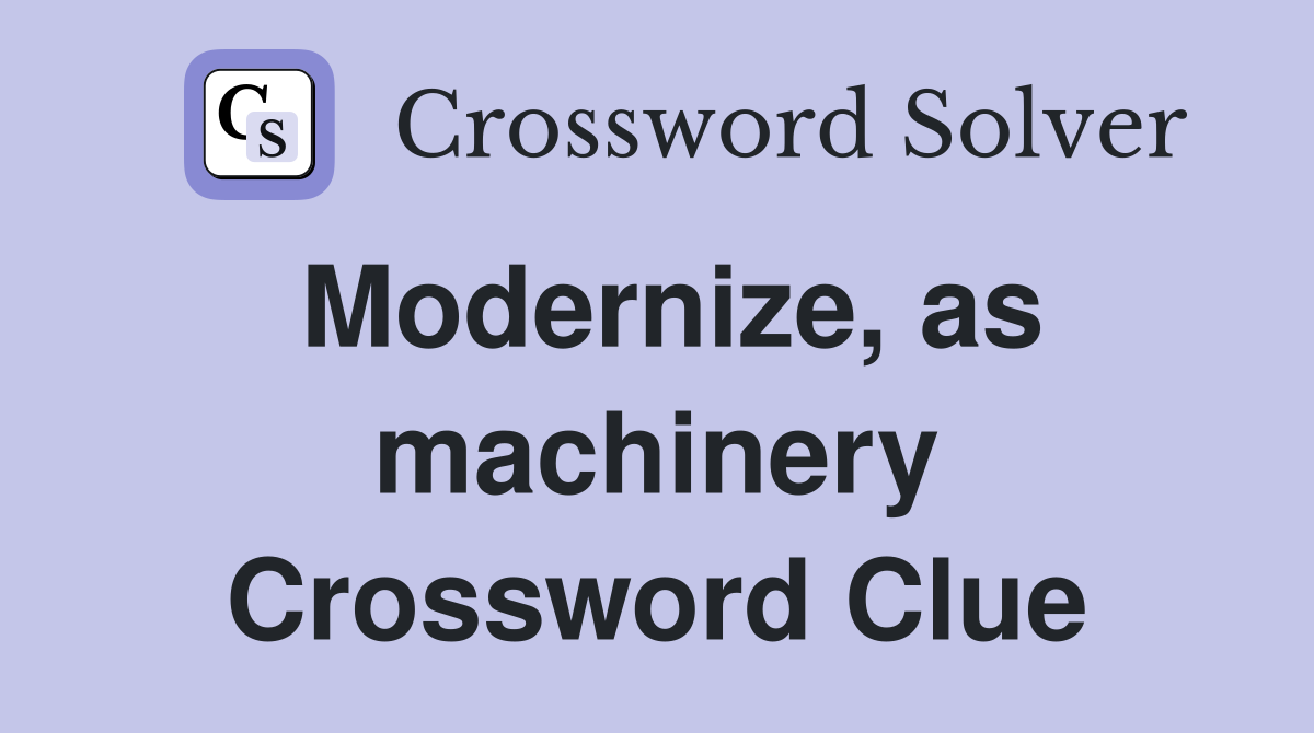 Modernize, as machinery Crossword Clue