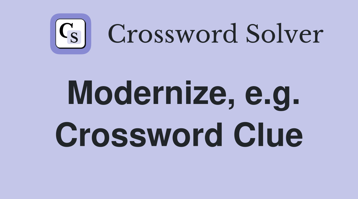 Modernize, e.g. Crossword Clue