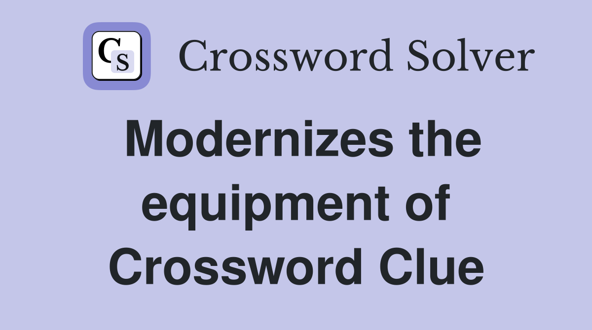 Modernizes the equipment of Crossword Clue