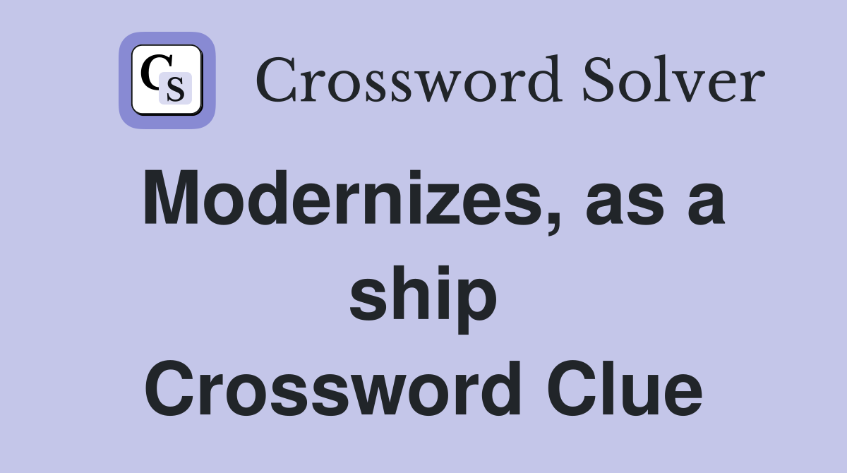Modernizes, as a ship Crossword Clue