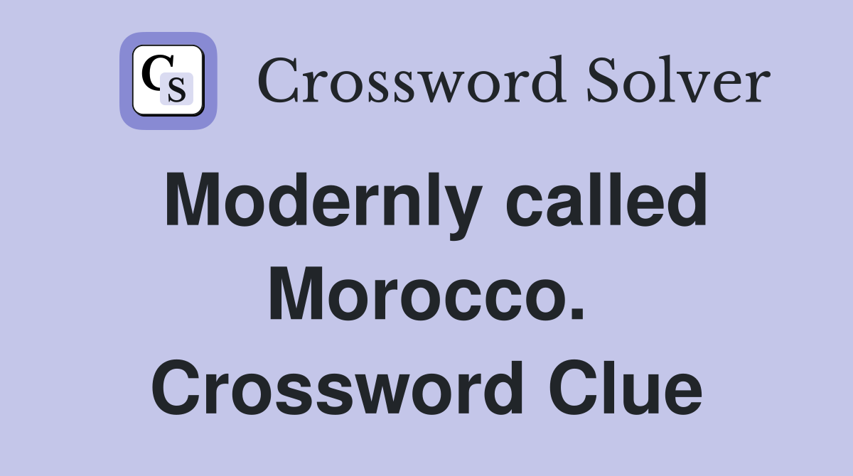 Modernly called Morocco. Crossword Clue