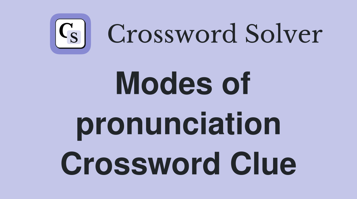 Modes of pronunciation Crossword Clue