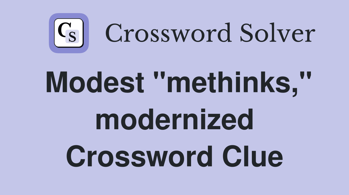 Modest "methinks," modernized Crossword Clue