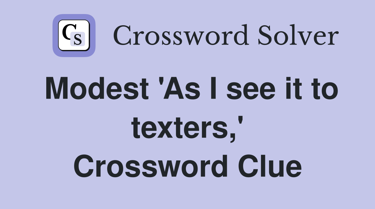 Modest 'As I see it to texters,' Crossword Clue