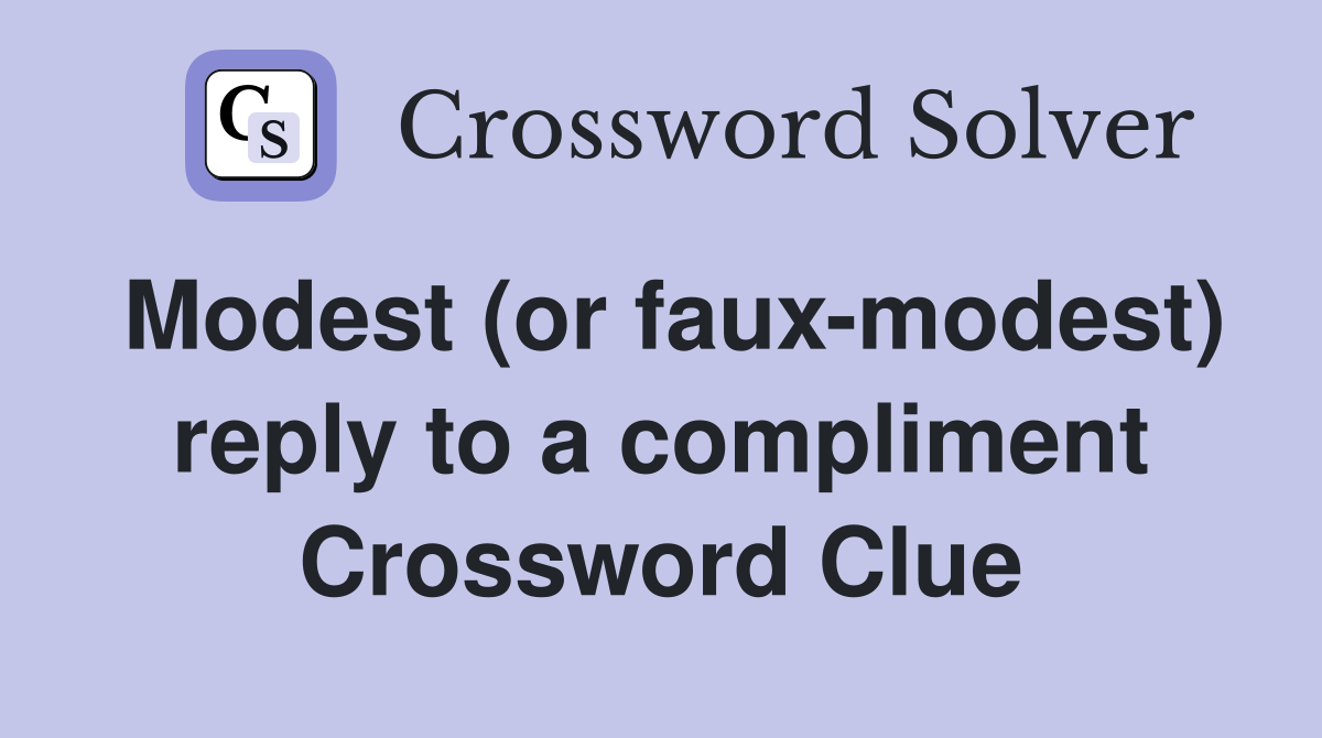 Modest (or faux-modest) reply to a compliment Crossword Clue