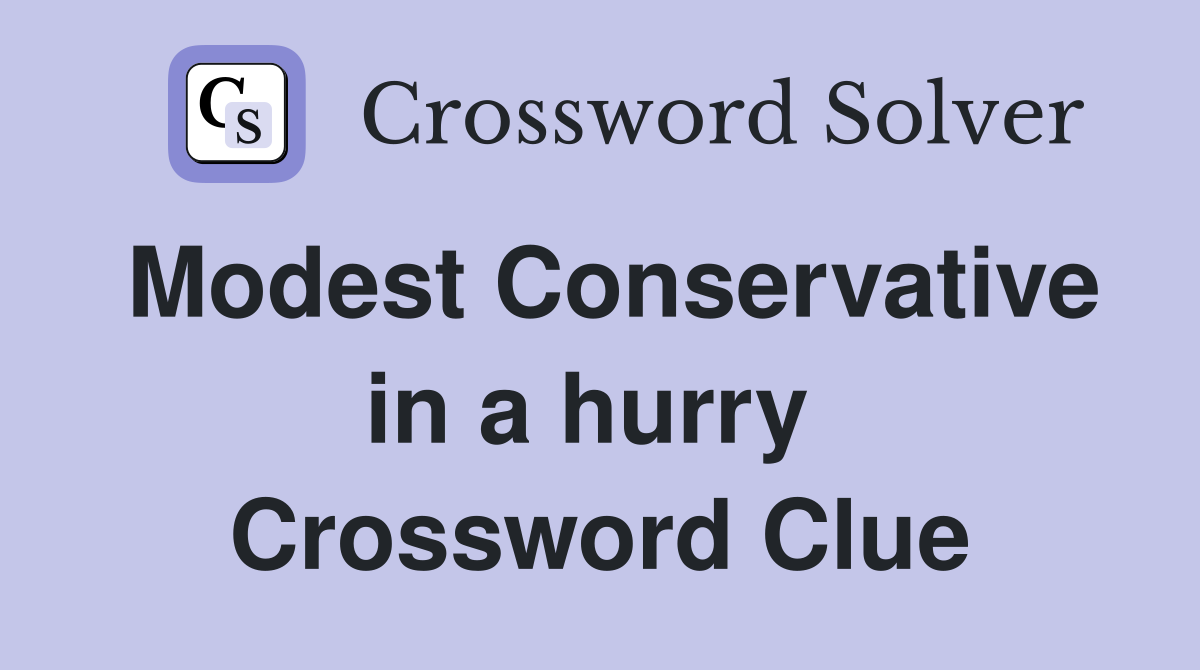 Modest Conservative in a hurry  Crossword Clue