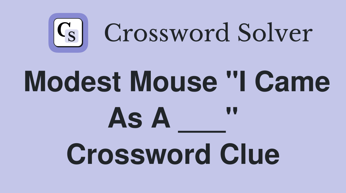 Modest Mouse "I Came As A ___" Crossword Clue
