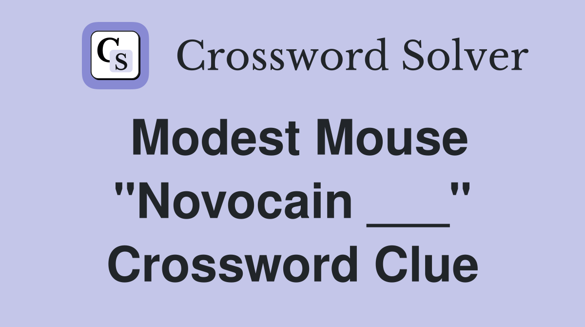 Modest Mouse "Novocain ___" Crossword Clue