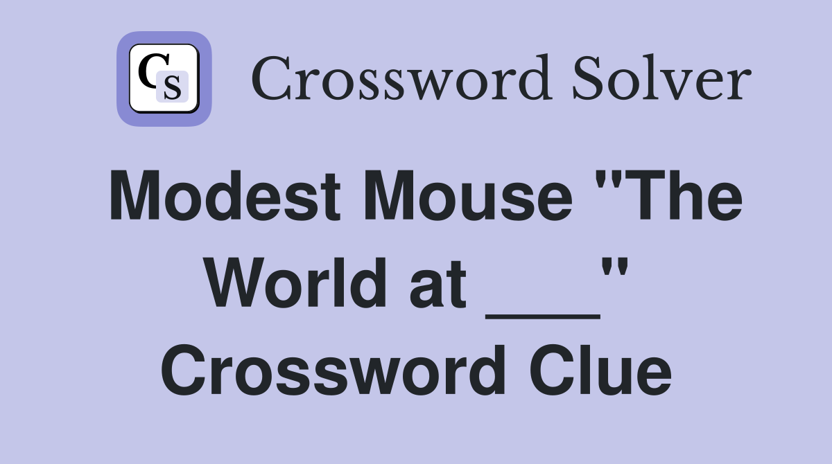 Modest Mouse "The World at ___" Crossword Clue