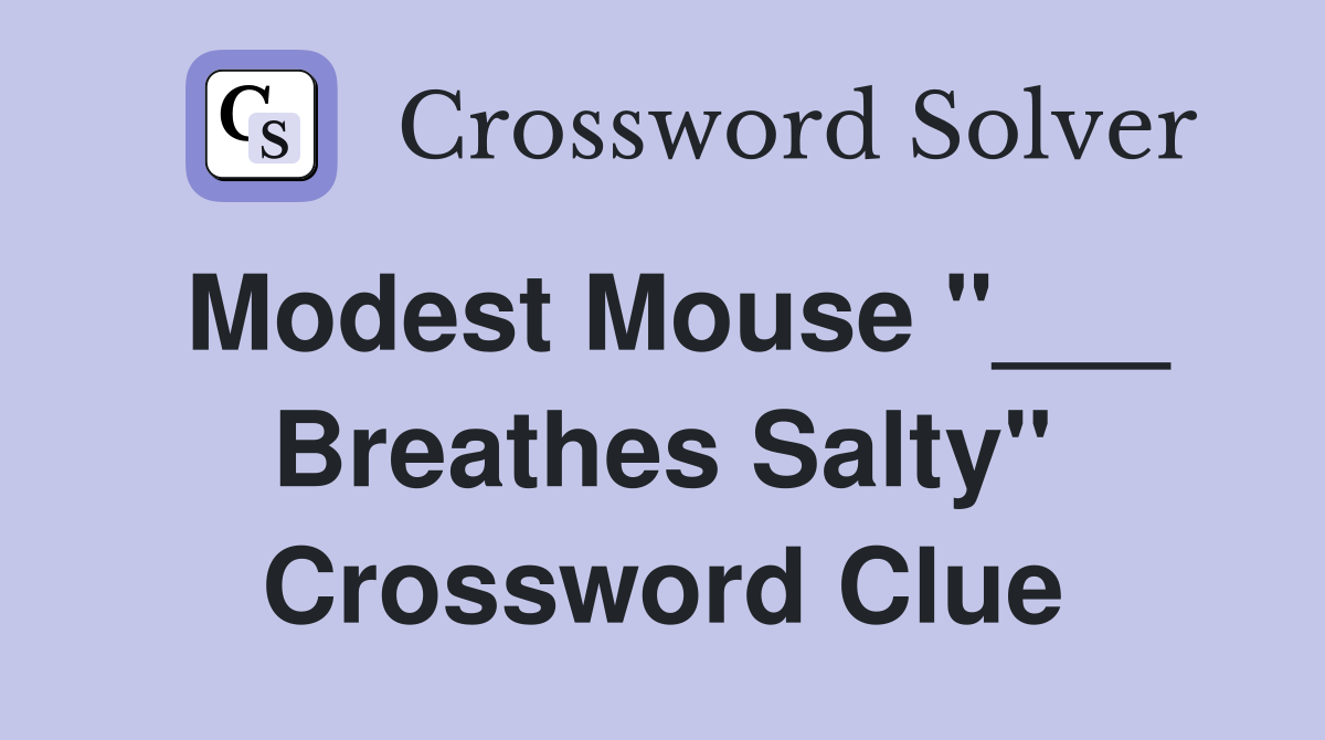 Modest Mouse "___ Breathes Salty" Crossword Clue