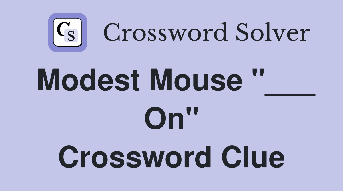 Modest Mouse "___ On" Crossword Clue