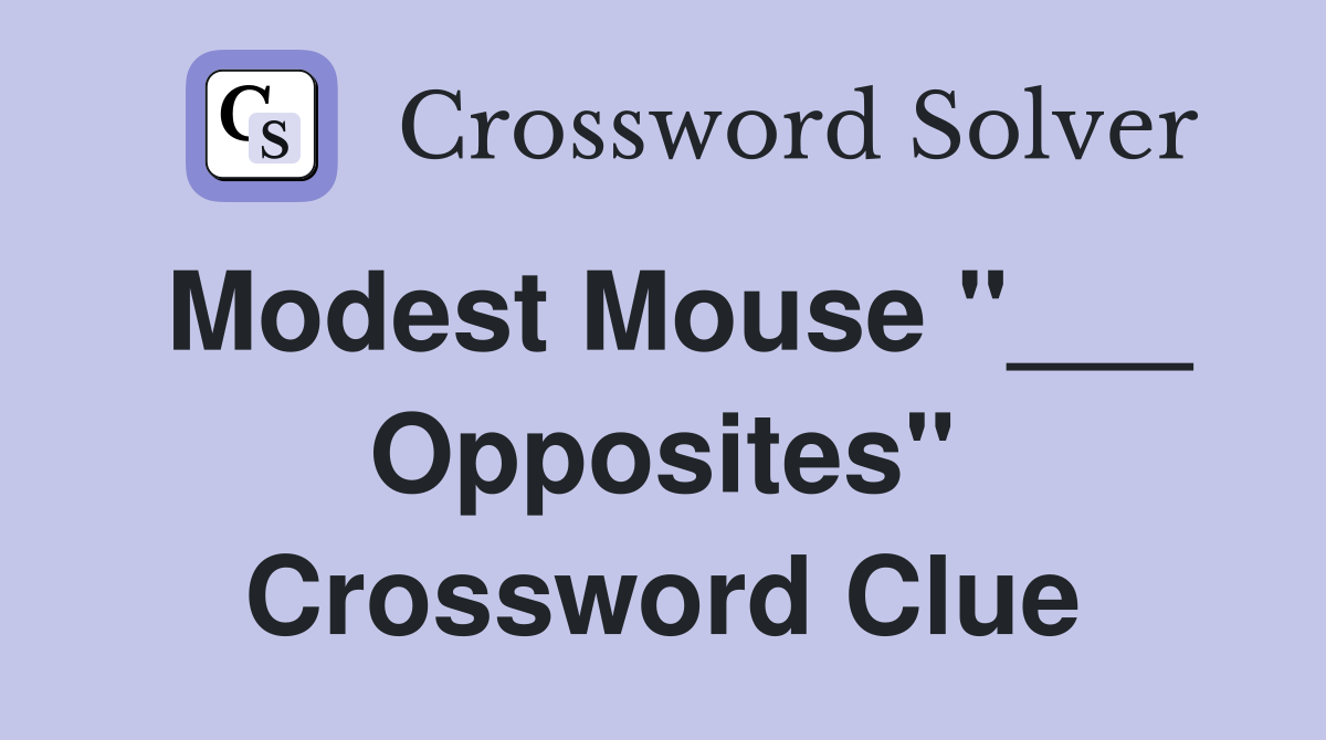Modest Mouse "___ Opposites" Crossword Clue