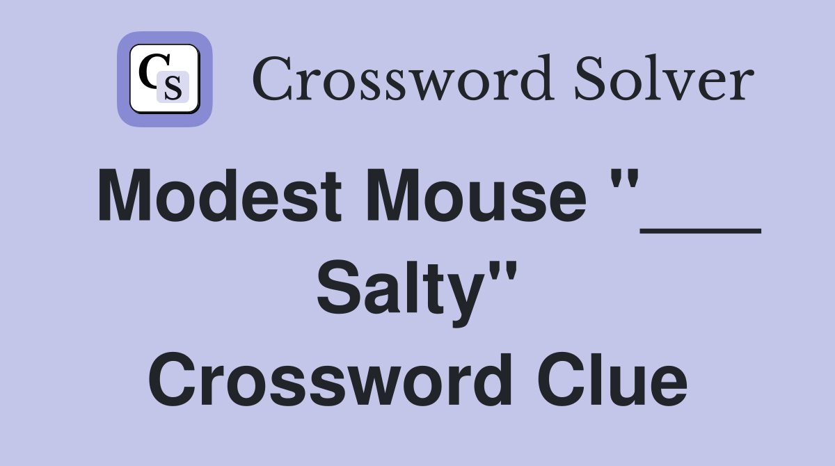 Modest Mouse "___ Salty" Crossword Clue