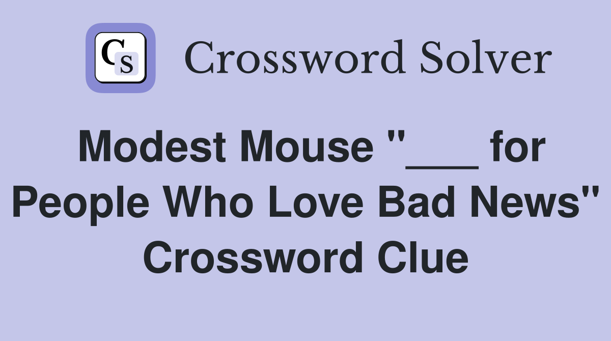 Modest Mouse "___ for People Who Love Bad News" Crossword Clue