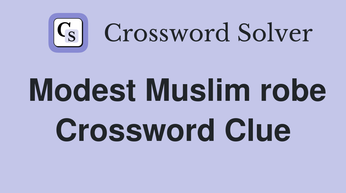 Modest Muslim robe Crossword Clue