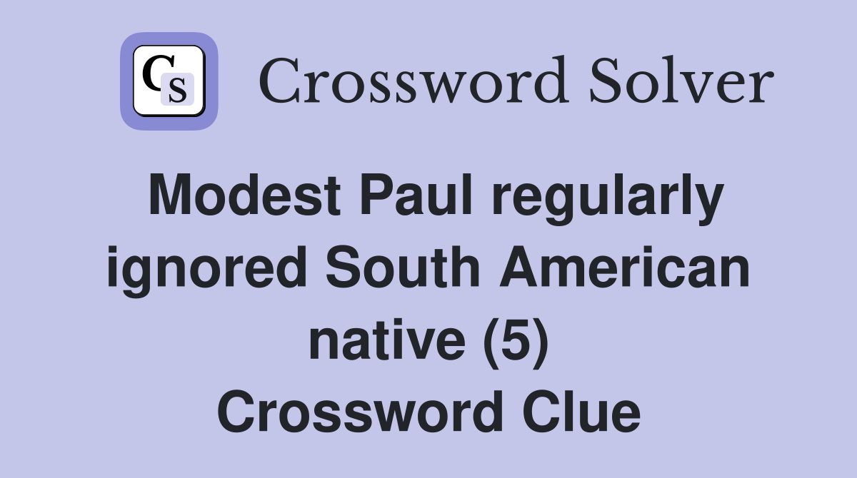 Modest Paul regularly ignored South American native (5) Crossword Clue