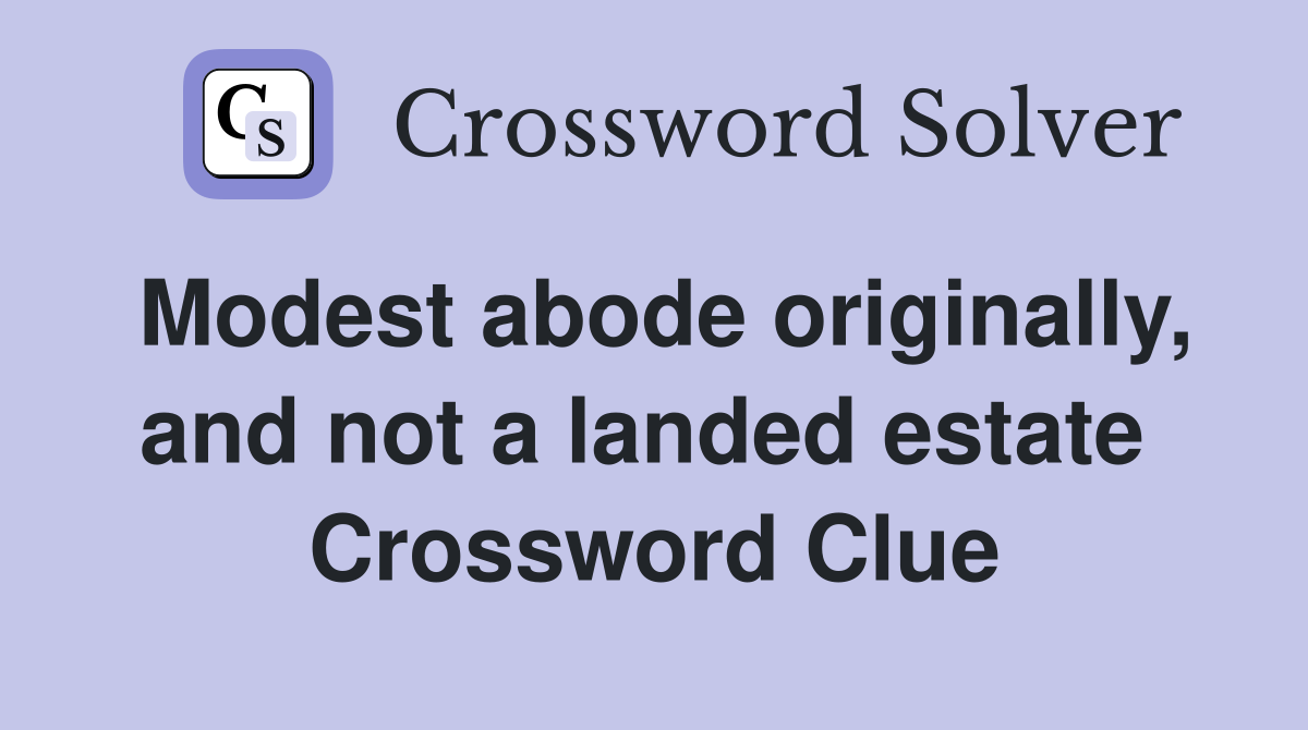 Modest abode originally, and not a landed estate  Crossword Clue