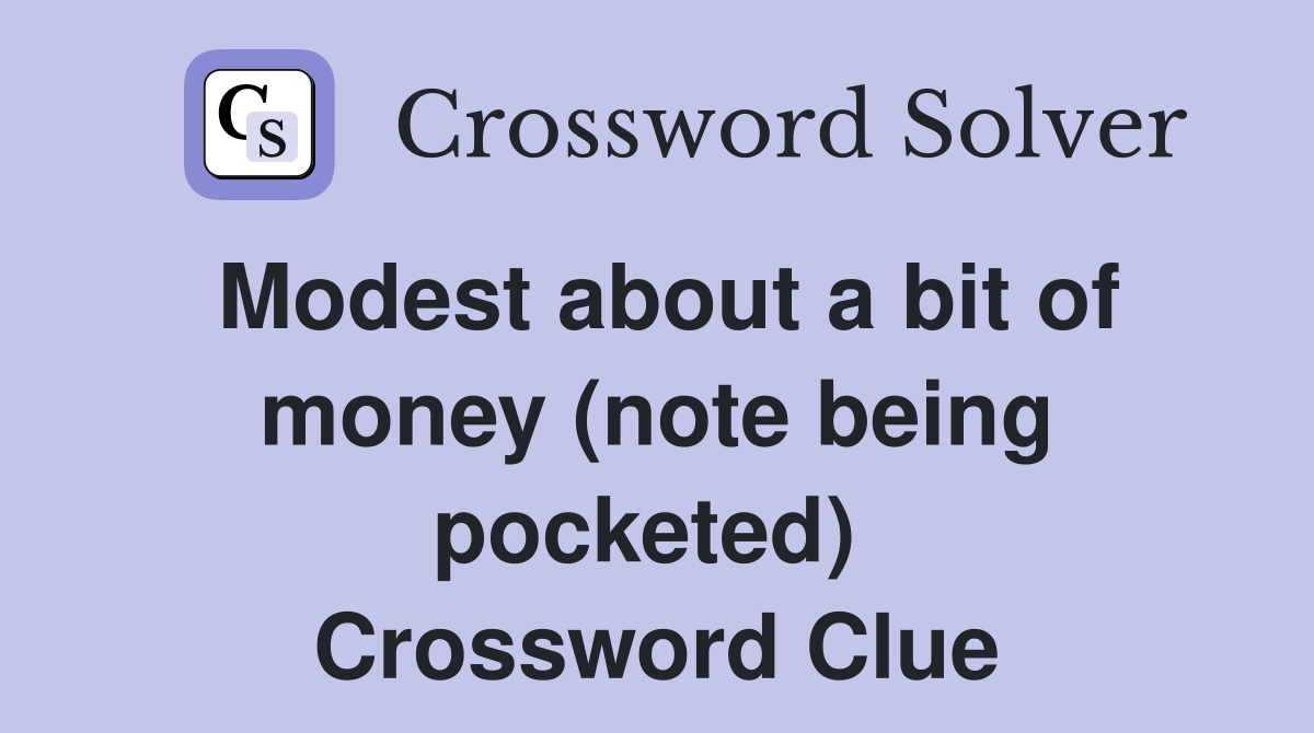 Modest about a bit of money (note being pocketed)  Crossword Clue