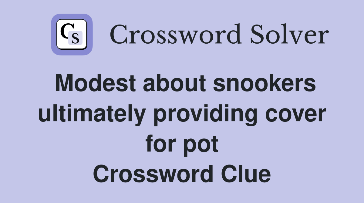 Modest about snookers ultimately providing cover for pot Crossword Clue