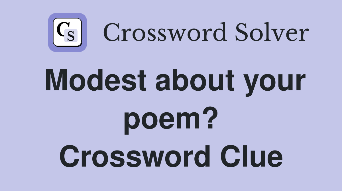 Modest about your poem? Crossword Clue