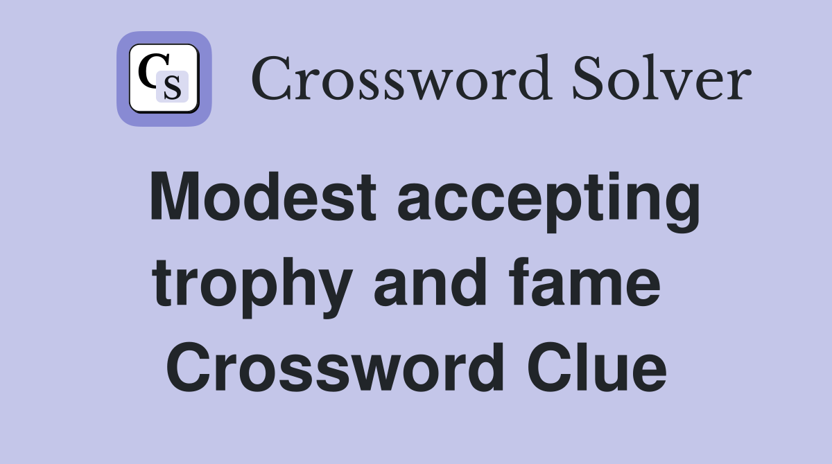 Modest accepting trophy and fame  Crossword Clue