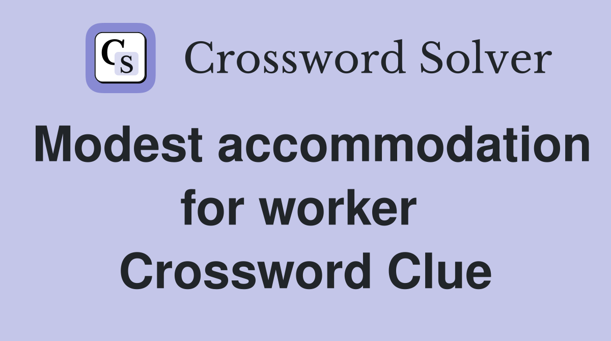 Modest accommodation for worker  Crossword Clue