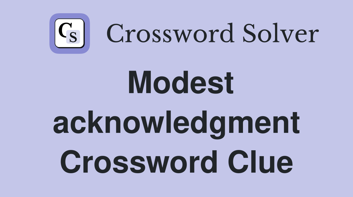 Modest acknowledgment Crossword Clue