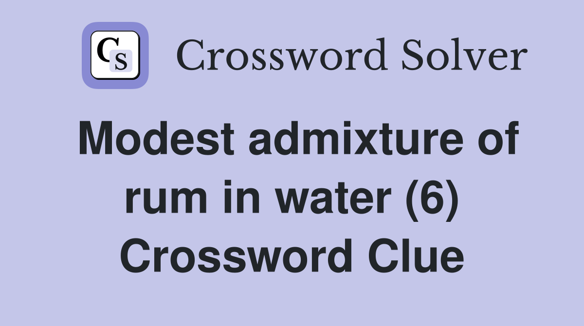 Modest admixture of rum in water (6) Crossword Clue