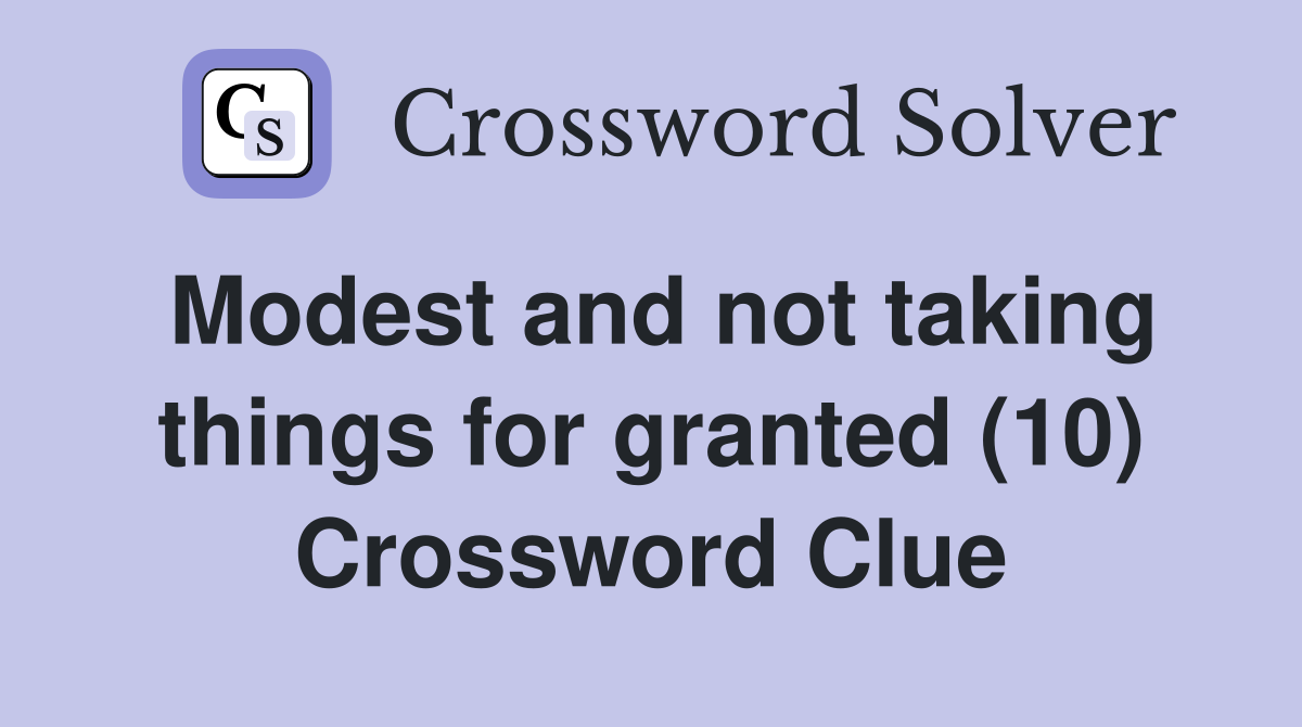 Modest and not taking things for granted (10) Crossword Clue