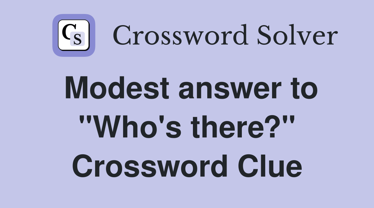 Modest answer to "Who's there?" Crossword Clue