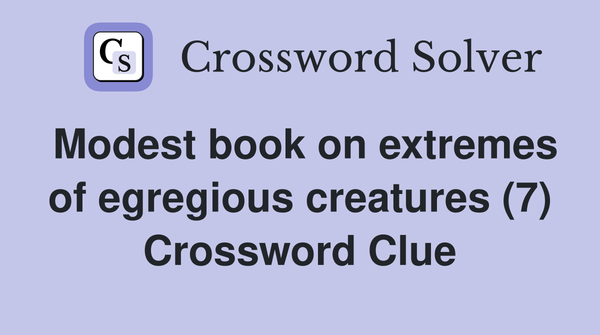 Modest book on extremes of egregious creatures (7) Crossword Clue
