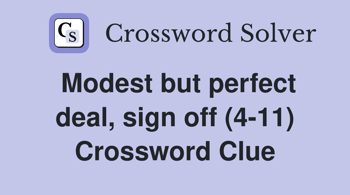 Modest but perfect deal, sign off (4-11) Crossword Clue