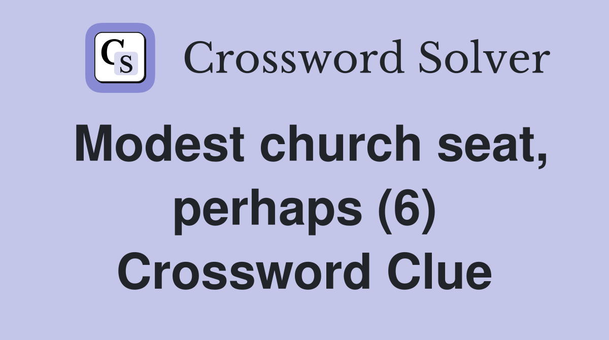 Modest church seat, perhaps (6) Crossword Clue