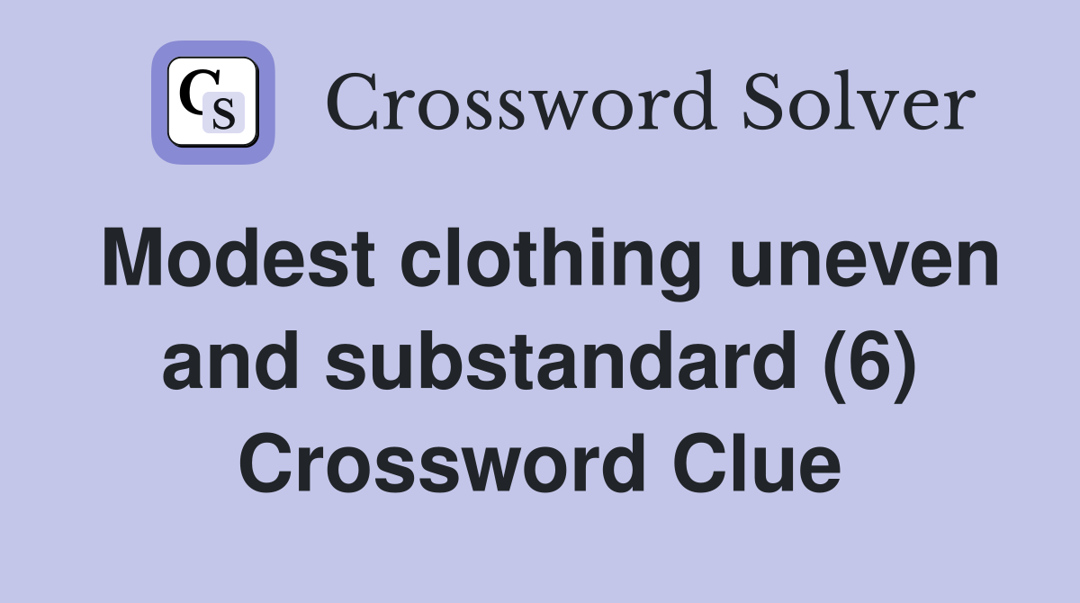 Modest clothing uneven and substandard (6) Crossword Clue