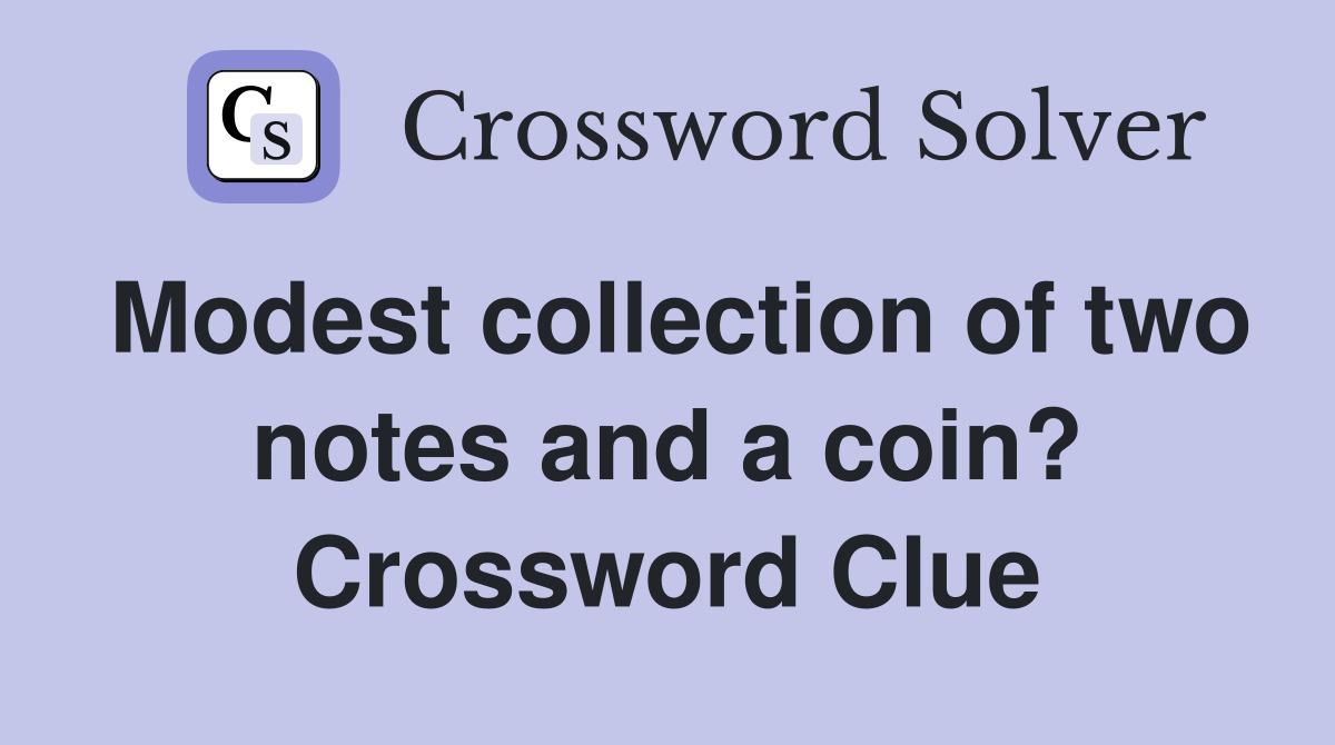 Modest collection of two notes and a coin? Crossword Clue