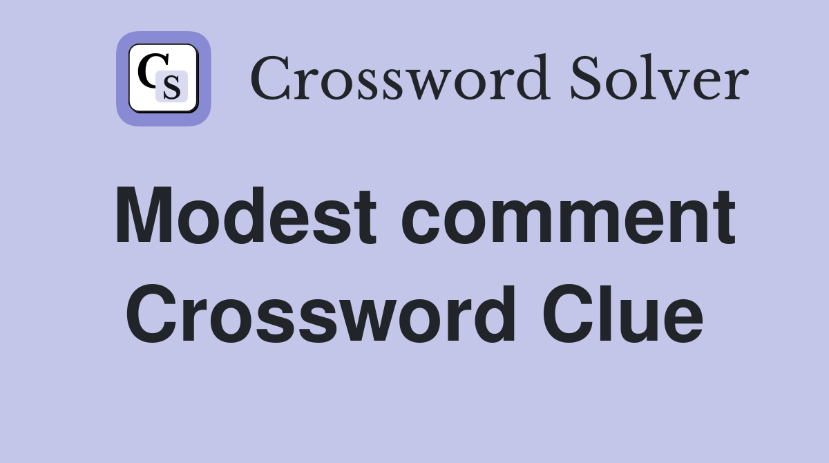 Modest comment Crossword Clue