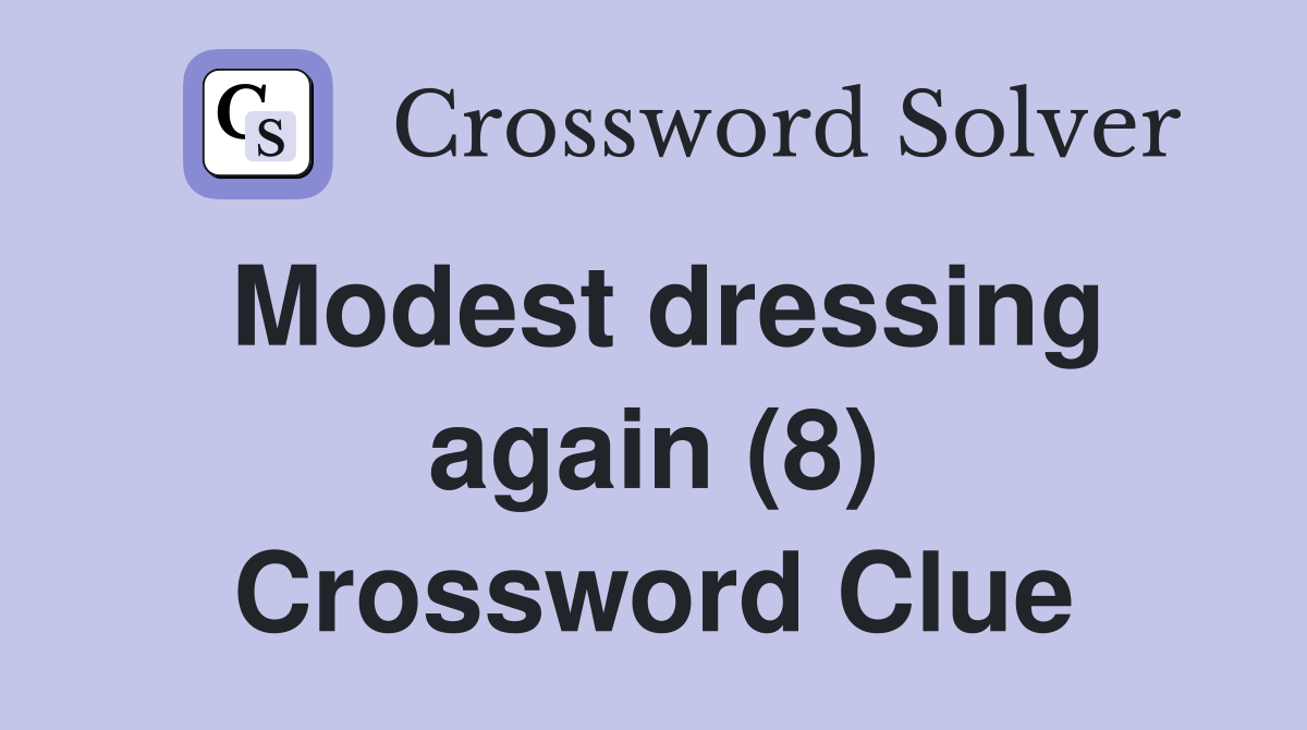 Modest dressing again (8) Crossword Clue