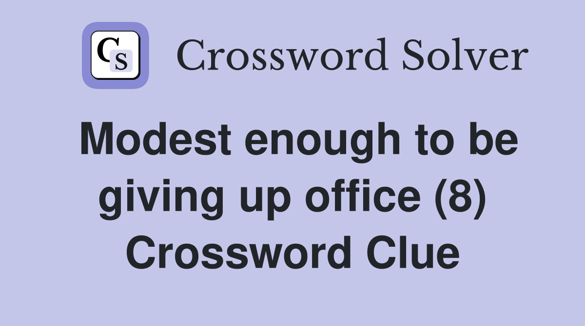 Modest enough to be giving up office (8) Crossword Clue